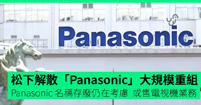 松下解散「Panasonic」大規模重組&nbsp;&nbsp;&nbsp;&nbsp;Panasonic&nbsp;名稱存廢仍在考慮、或出售電視製造業務