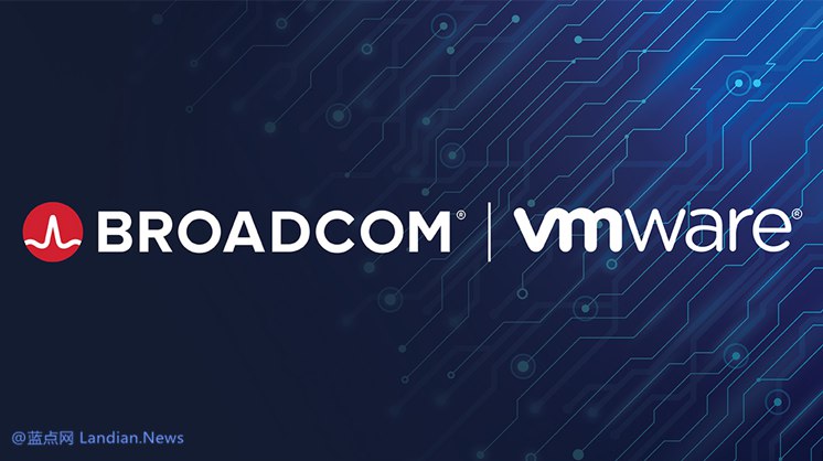过河拆桥？博通撤销VMware所有经销商授权 月销售50万美元可重新签协议 – 蓝点网